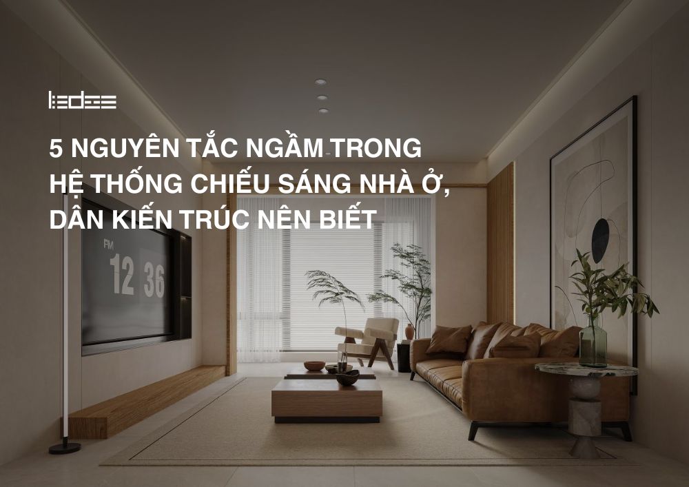 5 nguyên tắc ngầm trong hệ thống chiếu sáng nhà ở, dân kiến trúc nên biết