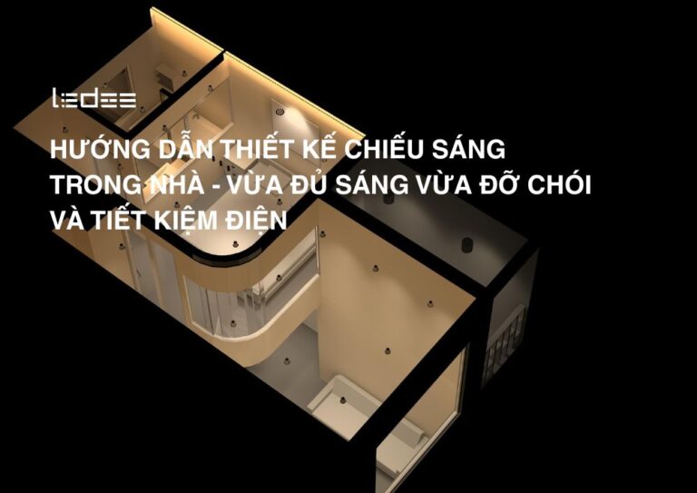 Hướng dẫn thiết kế đèn chiếu sáng trong nhà - vừa đỡ chói vừa đủ sáng và tiết kiệm