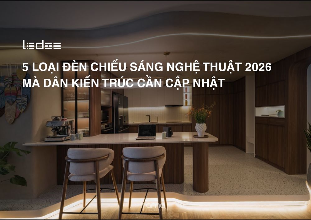 5 loại đèn chiếu sáng nghệ thuật 2026 mà dân kiến trúc cần cập nhật